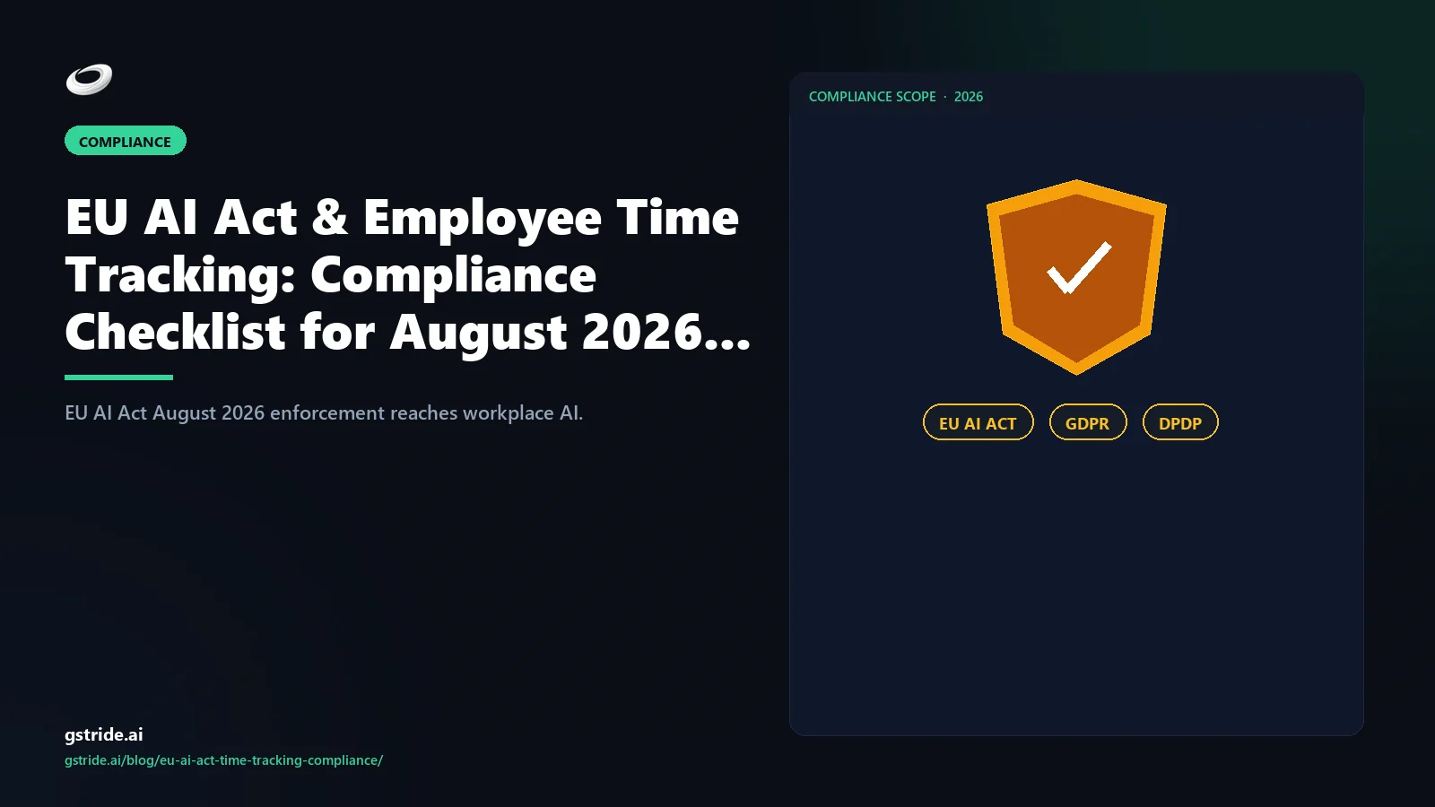 EU AI Act & Employee Time Tracking: Compliance Checklist for August 2026: — GDPR, EU AI Act and DPDP guidance from gStride AI