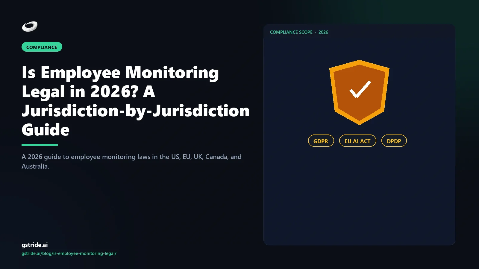 Is Employee Monitoring Legal in 2026? A Jurisdiction-by-Jurisdiction Guide: — GDPR, EU AI Act and DPDP guidance from gStride AI